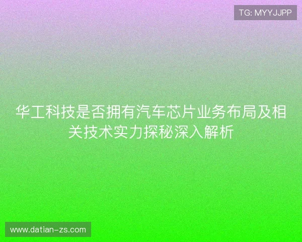 华工科技是否拥有汽车芯片业务布局及相关技术实力探秘深入解析